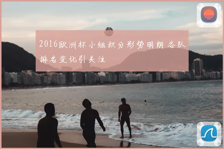 2016欧洲杯小组积分形势明朗 各队排名变化引关注