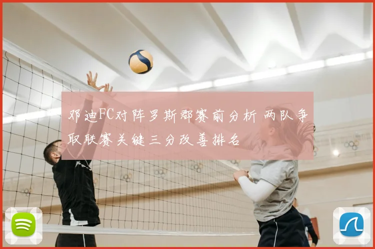 邓迪FC对阵罗斯郡赛前分析 两队争取联赛关键三分改善排名