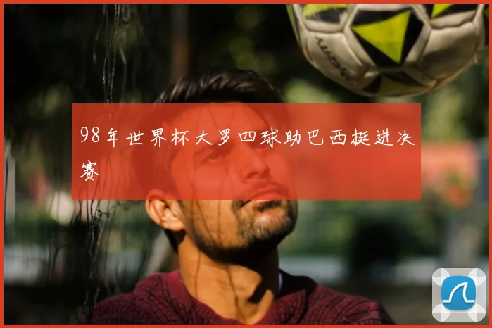 98年世界杯大罗四球助巴西挺进决赛